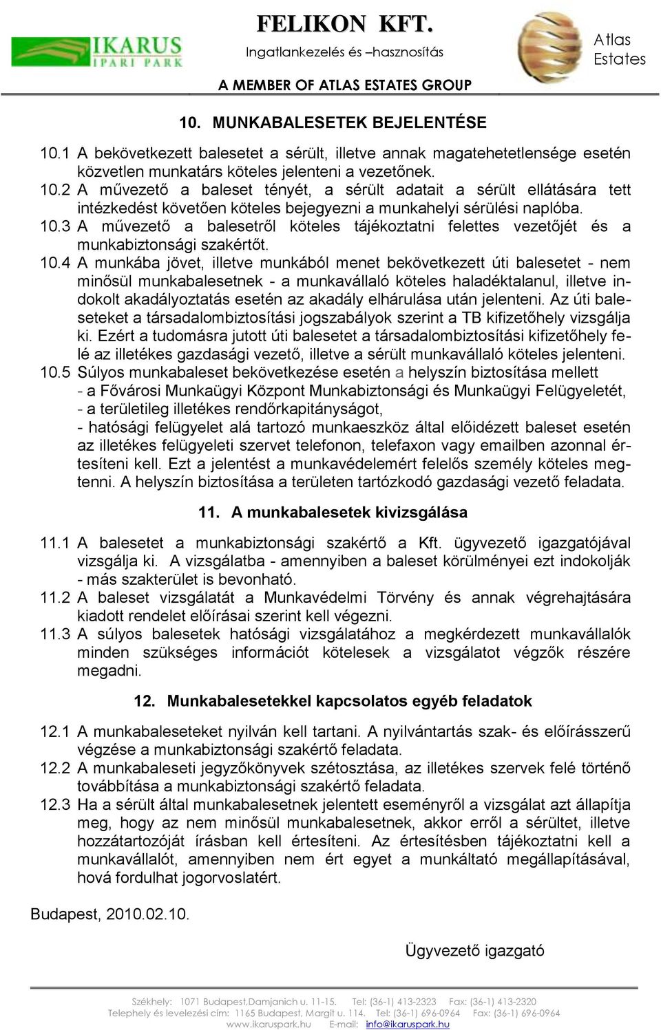 4 A munkába jövet, illetve munkából menet bekövetkezett úti balesetet - nem minősül munkabalesetnek - a munkavállaló köteles haladéktalanul, illetve indokolt akadályoztatás esetén az akadály