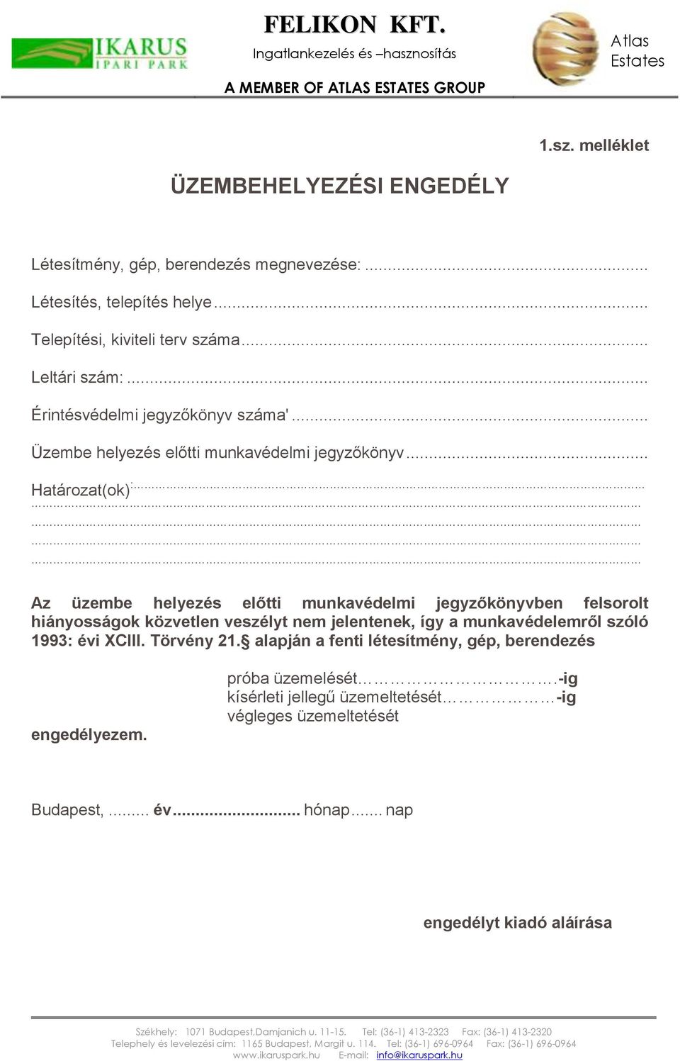 .. Határozat(ok) : Az üzembe helyezés előtti munkavédelmi jegyzőkönyvben felsorolt hiányosságok közvetlen veszélyt nem jelentenek, így a munkavédelemről szóló