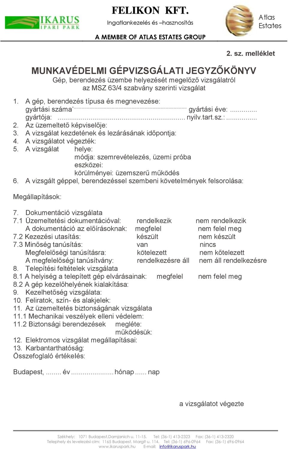 A vizsgálatot végezték: 5. A vizsgálat helye: módja: szemrevételezés, üzemi próba eszközei: körülményei: üzemszerű működés 6.