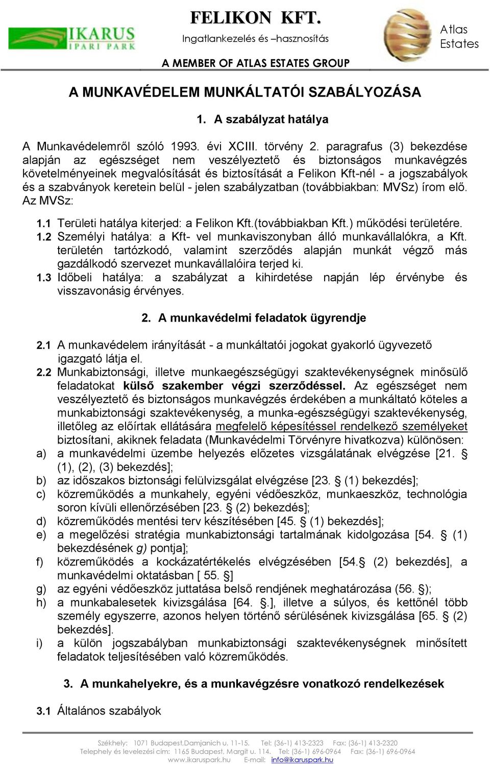 belül - jelen szabályzatban (továbbiakban: MVSz) írom elő. Az MVSz: 1.1 Területi hatálya kiterjed: a Felikon Kft.(továbbiakban Kft.) működési területére. 1.2 Személyi hatálya: a Kft- vel munkaviszonyban álló munkavállalókra, a Kft.