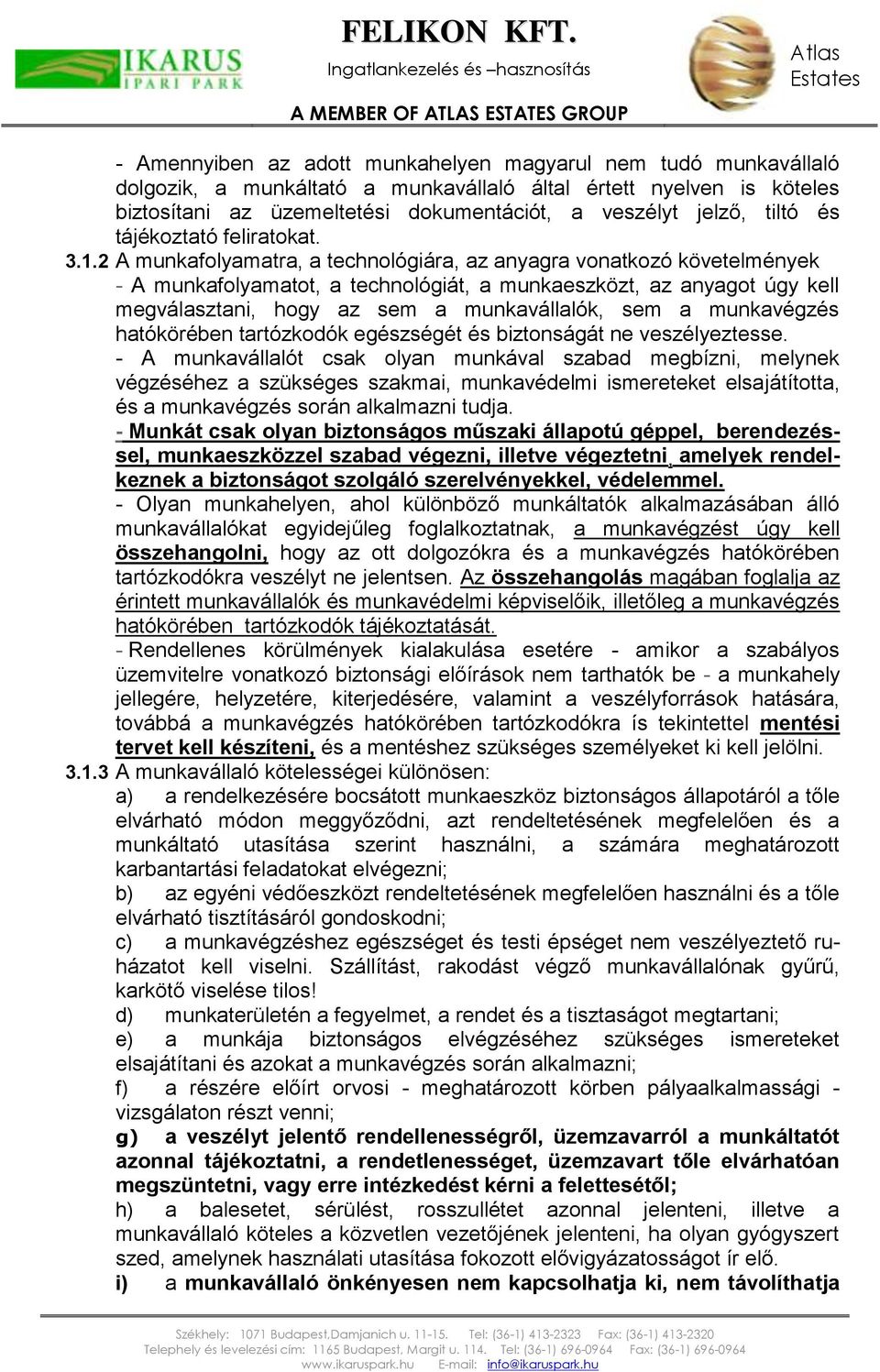 2 A munkafolyamatra, a technológiára, az anyagra vonatkozó követelmények - A munkafolyamatot, a technológiát, a munkaeszközt, az anyagot úgy kell megválasztani, hogy az sem a munkavállalók, sem a