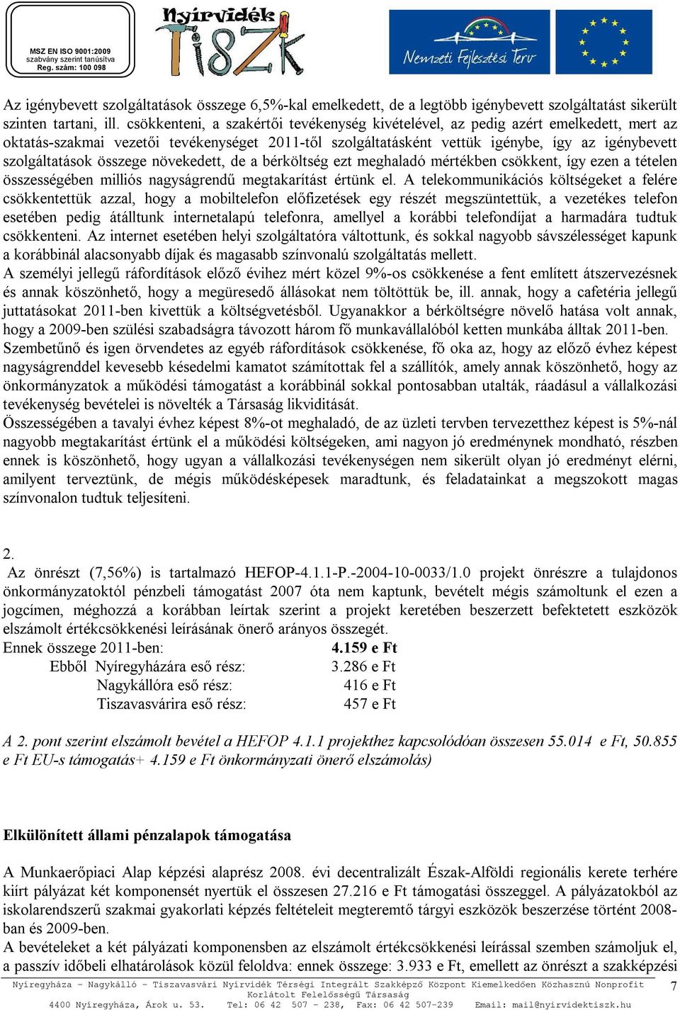 összege növekedett, de a bérköltség ezt meghaladó mértékben csökkent, így ezen a tételen összességében milliós nagyságrendű megtakarítást értünk el.