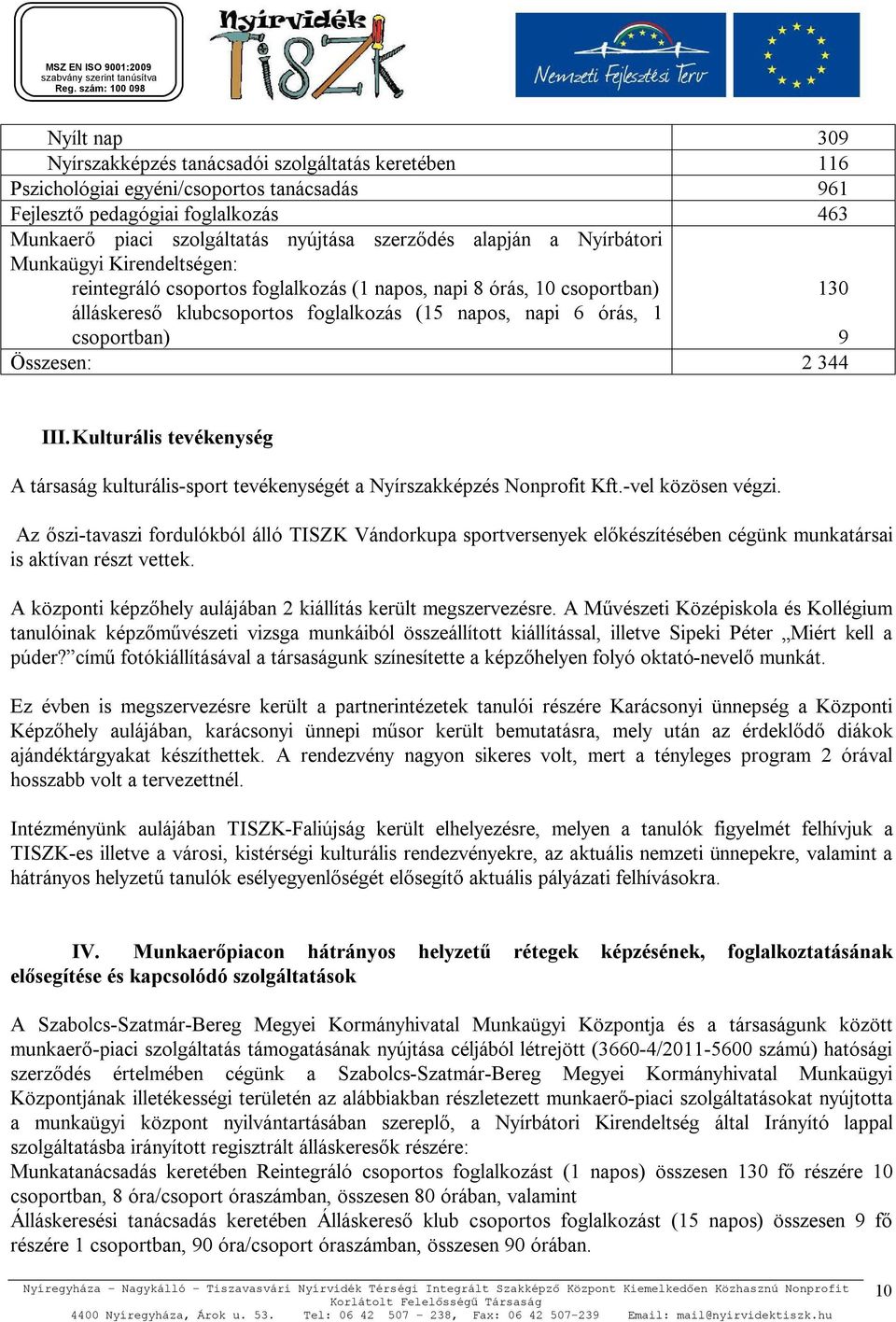 9 Összesen: 2 344 III. Kulturális tevékenység A társaság kulturális-sport tevékenységét a Nyírszakképzés Nonprofit Kft.-vel közösen végzi.