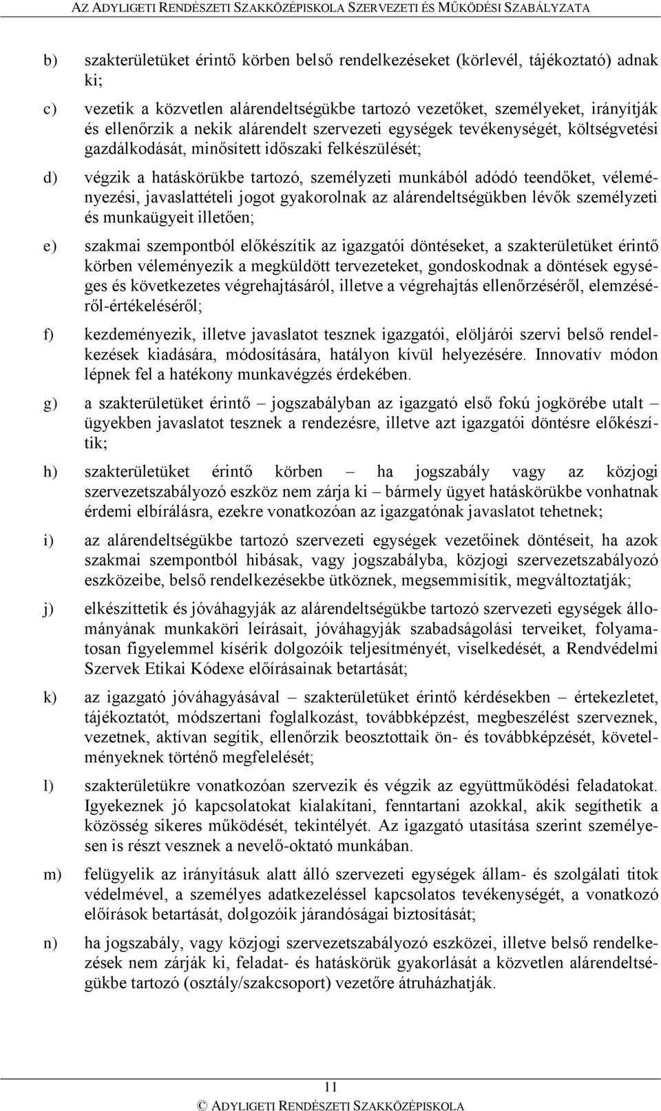 javaslattételi jogot gyakorolnak az alárendeltségükben lévők személyzeti és munkaügyeit illetően; e) szakmai szempontból előkészítik az igazgatói döntéseket, a szakterületüket érintő körben