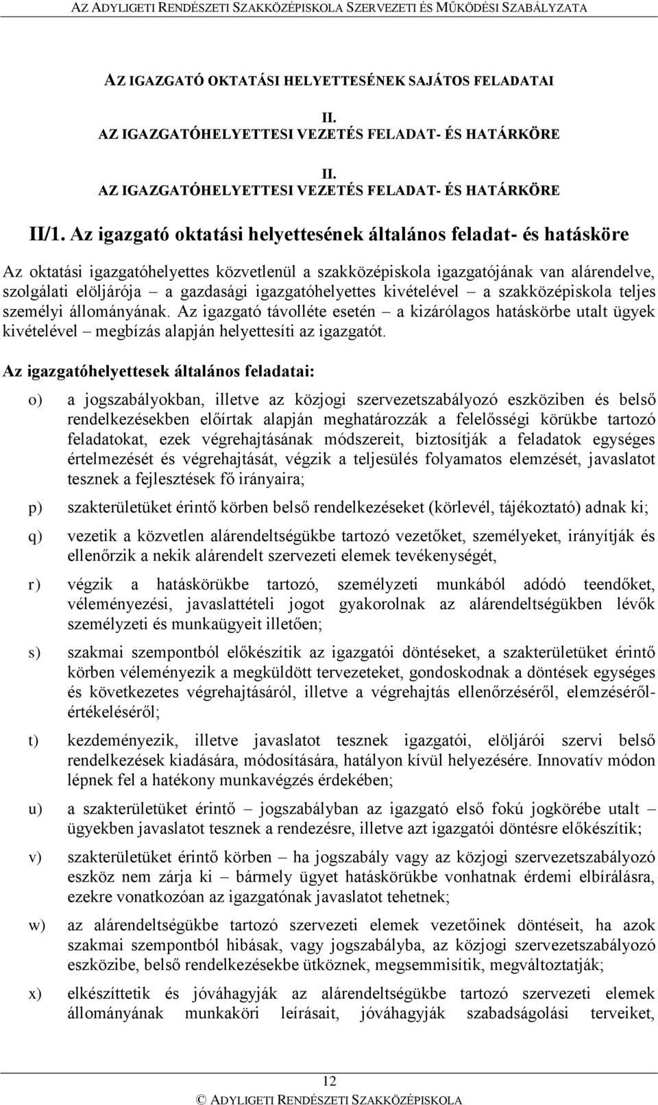 igazgatóhelyettes kivételével a szakközépiskola teljes személyi állományának. Az igazgató távolléte esetén a kizárólagos hatáskörbe utalt ügyek kivételével megbízás alapján helyettesíti az igazgatót.