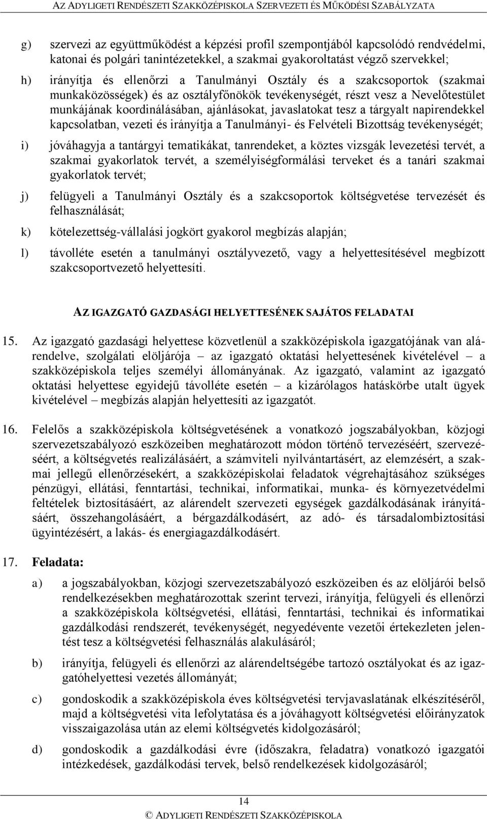 napirendekkel kapcsolatban, vezeti és irányítja a Tanulmányi- és Felvételi Bizottság tevékenységét; i) jóváhagyja a tantárgyi tematikákat, tanrendeket, a köztes vizsgák levezetési tervét, a szakmai