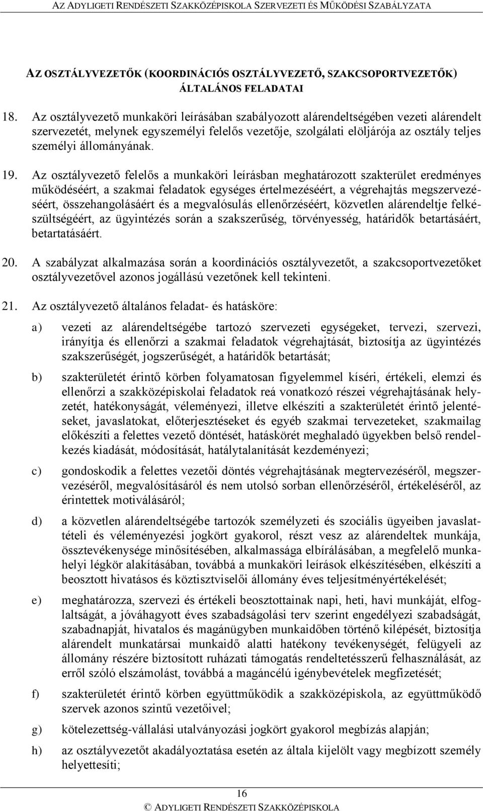 19. Az osztályvezető felelős a munkaköri leírásban meghatározott szakterület eredményes működéséért, a szakmai feladatok egységes értelmezéséért, a végrehajtás megszervezéséért, összehangolásáért és