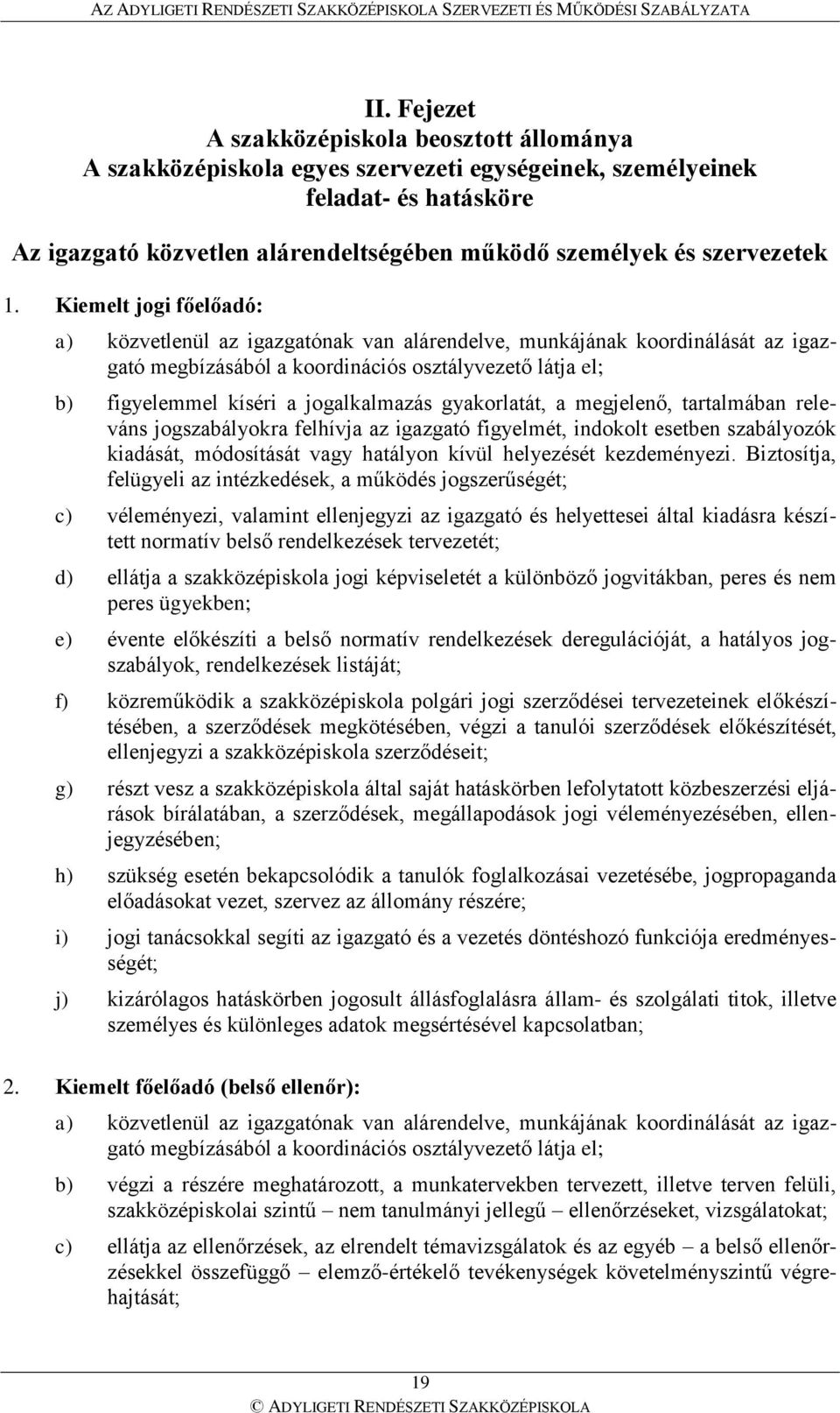 Kiemelt jogi főelőadó: a) közvetlenül az igazgatónak van alárendelve, munkájának koordinálását az igazgató megbízásából a koordinációs osztályvezető látja el; b) figyelemmel kíséri a jogalkalmazás