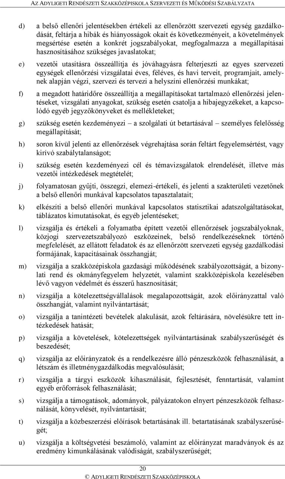 vizsgálatai éves, féléves, és havi terveit, programjait, amelynek alapján végzi, szervezi és tervezi a helyszíni ellenőrzési munkákat; f) a megadott határidőre összeállítja a megállapításokat