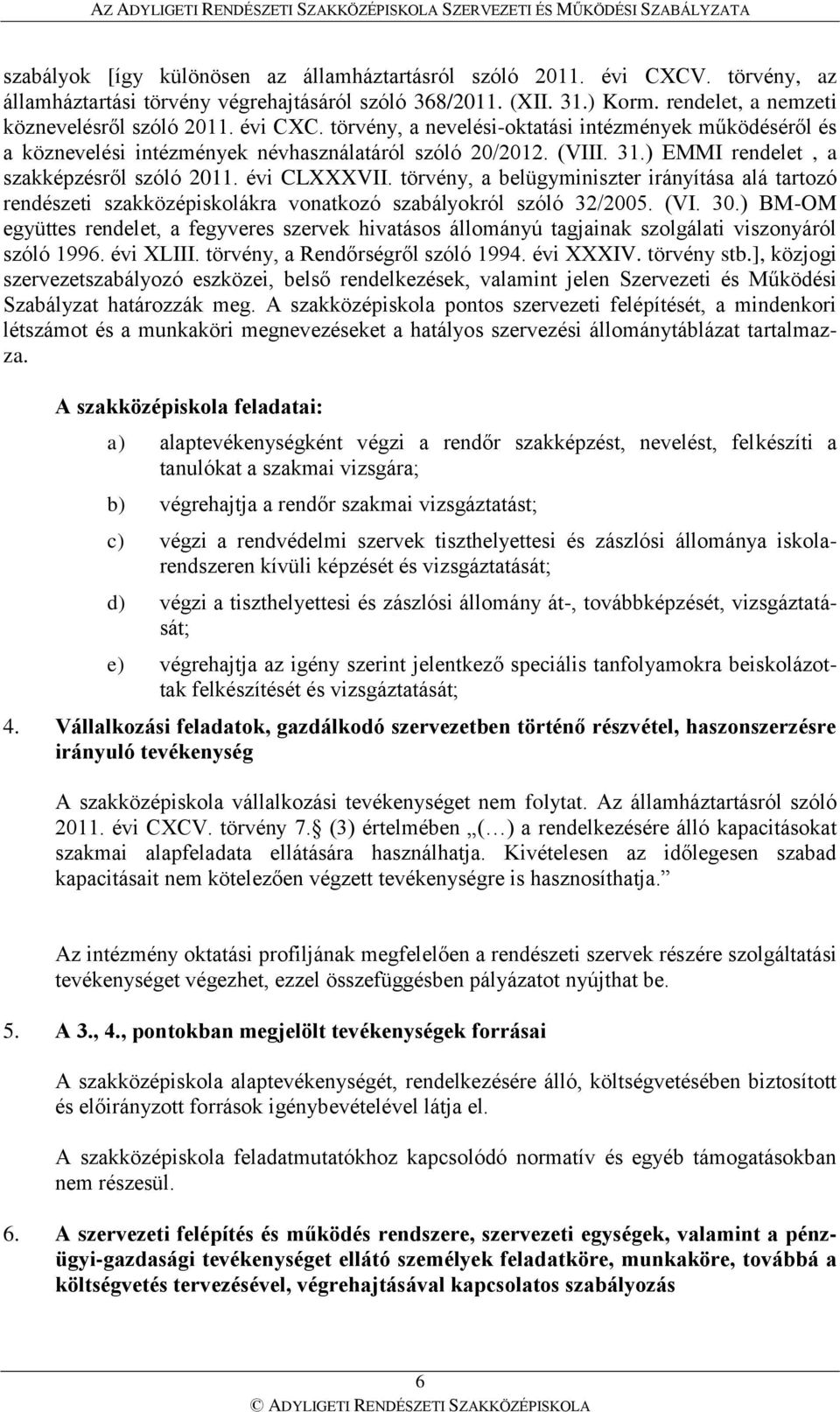 törvény, a belügyminiszter irányítása alá tartozó rendészeti szakközépiskolákra vonatkozó szabályokról szóló 32/2005. (VI. 30.