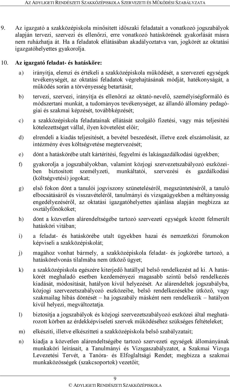 Az igazgató feladat- és hatásköre: a) irányítja, elemzi és értékeli a szakközépiskola működését, a szervezeti egységek tevékenységét, az oktatási feladatok végrehajtásának módját, hatékonyságát, a