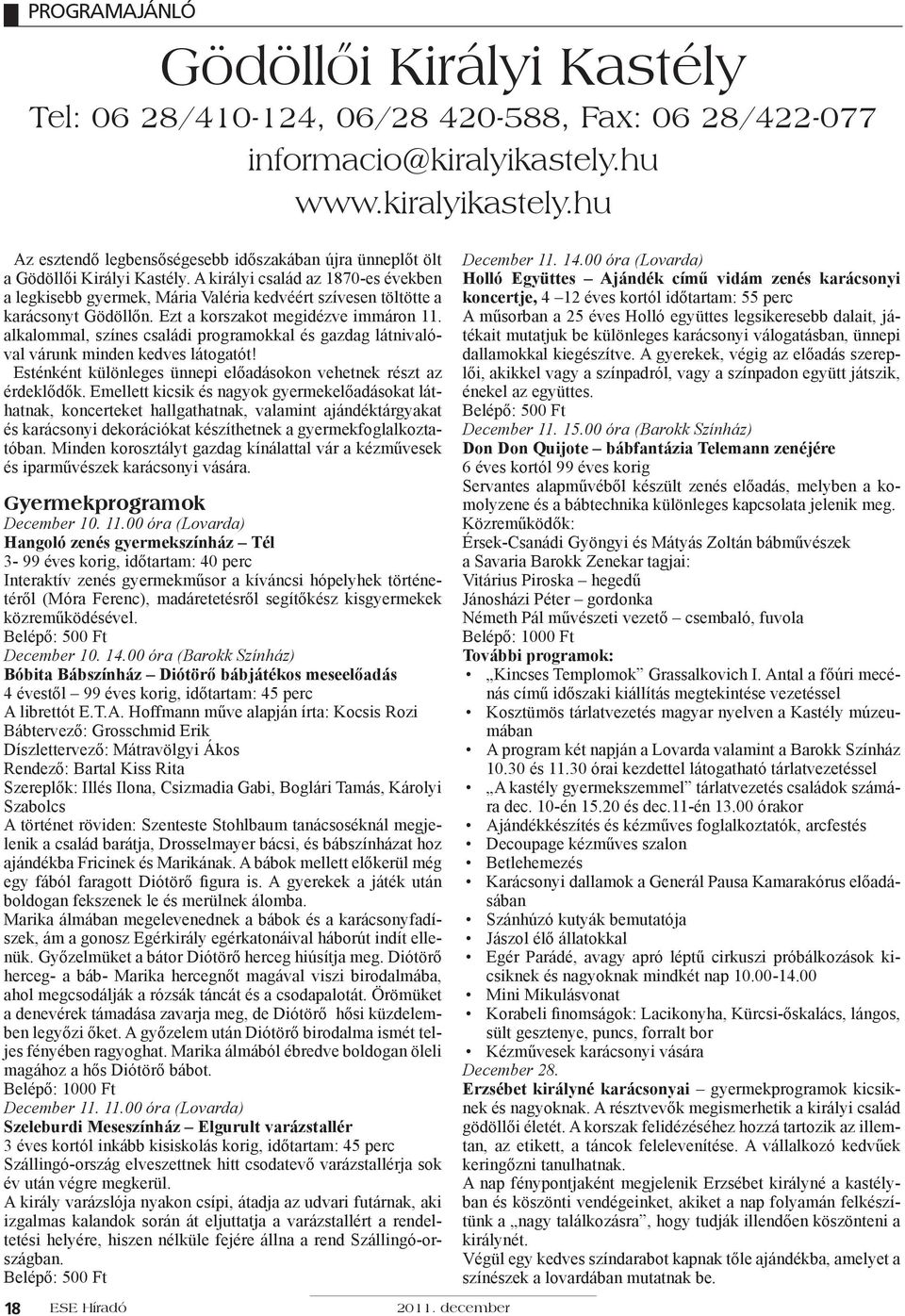 A királyi család az 1870-es években a legkisebb gyermek, Mária Valéria kedvéért szívesen töltötte a karácsonyt Gödöllőn. Ezt a korszakot megidézve immáron 11.