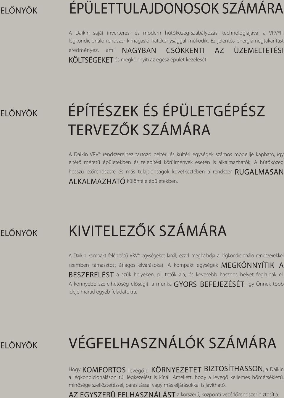 ELŐNYÖK ÉPÍTÉSZEK ÉS ÉPÜLETGÉPÉSZ TERVEZŐK SZÁMÁRA A Daikin VRV rendszereihez tartozó beltéri és kültéri egységek számos modellje kapható, így eltérő méretű épületekben és telepítési körülmények