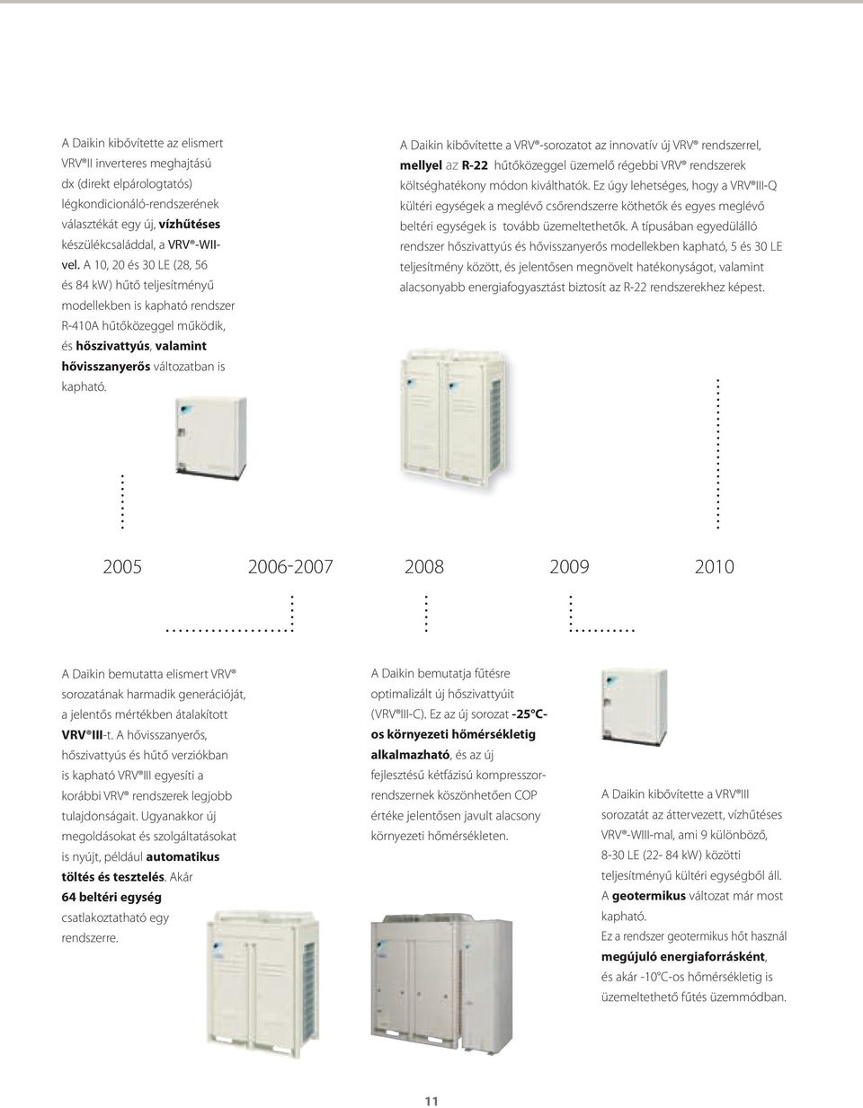 A Daikin kibővítette a VRV sorozatot az innovatív új VRV rendszerrel, mellyel az R22 hűtőközeggel üzemelő régebbi VRV rendszerek költséghatékony módon kiválthatók.