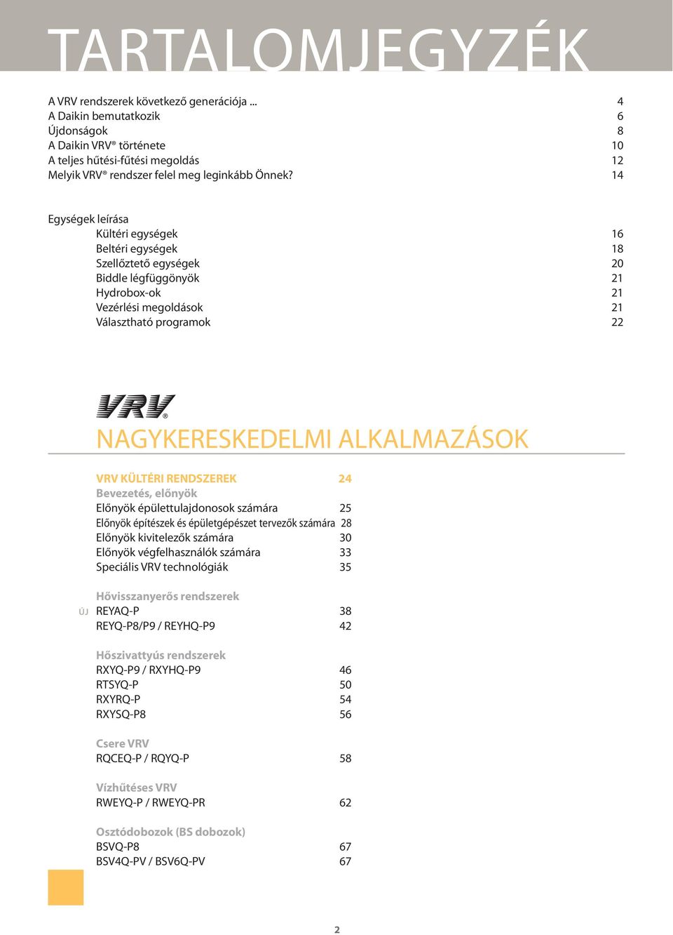 14 Egységek leírása Kültéri egységek 16 Beltéri egységek 18 Szellőztető egységek 20 Biddle légfüggönyök 21 Hydroboxok 21 Vezérlési megoldások 21 Választható programok 22 ÚJ NAGYKERESKEDELMI