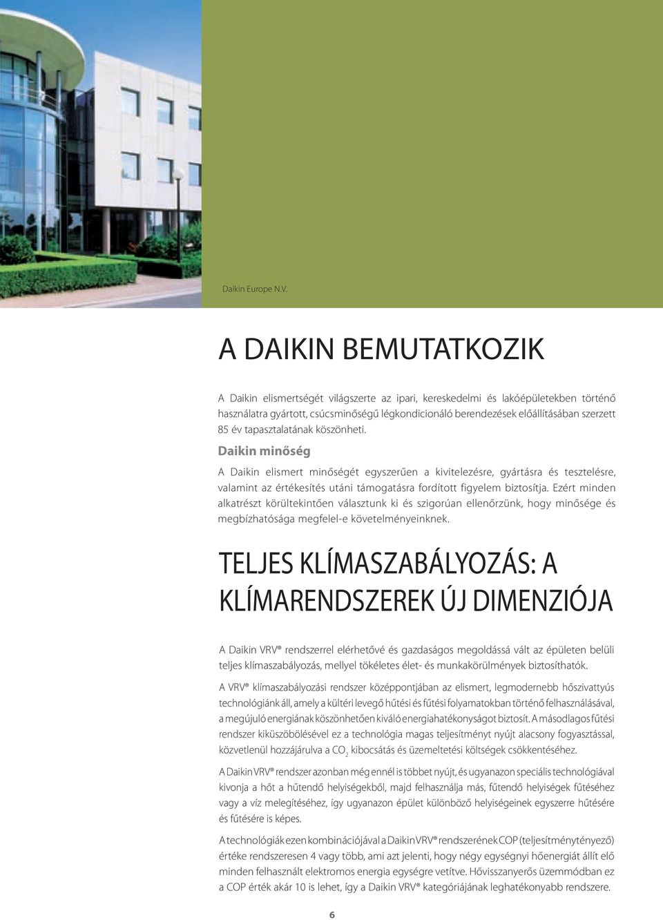 év tapasztalatának köszönheti. Daikin minőség A Daikin elismert minőségét egyszerűen a kivitelezésre, gyártásra és tesztelésre, valamint az értékesítés utáni támogatásra fordított figyelem biztosítja.