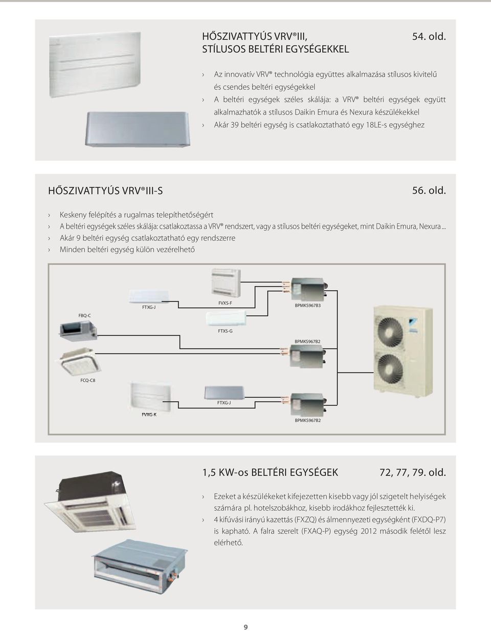 Emura és Nexura készülékekkel Akár 39 beltéri egység is csatlakoztatható egy 18LEs egységhez HŐSZIVATTYÚS VRV IIIS 56. old.