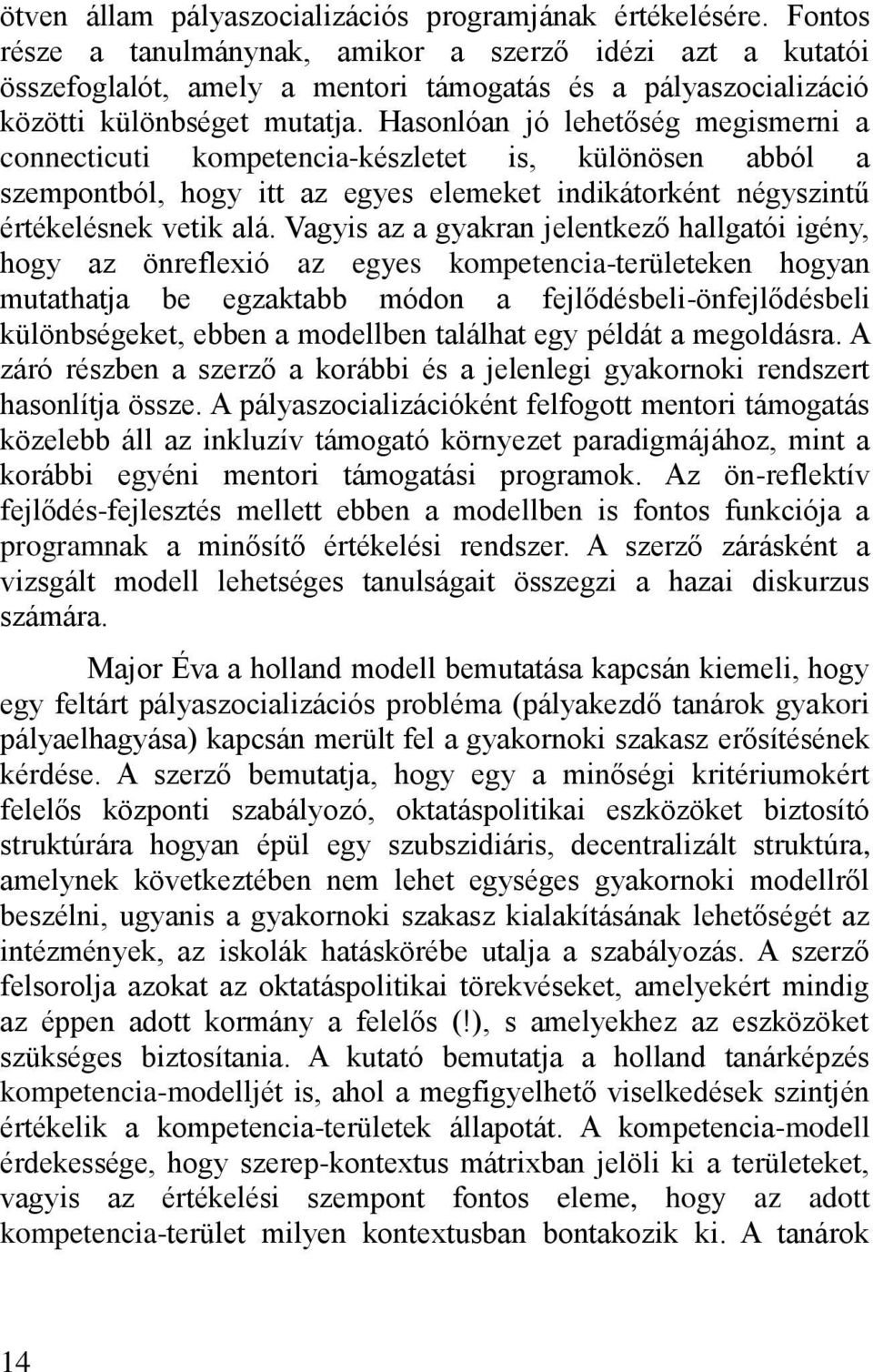 Hasonlóan jó lehetőség megismerni a connecticuti kompetencia-készletet is, különösen abból a szempontból, hogy itt az egyes elemeket indikátorként négyszintű értékelésnek vetik alá.