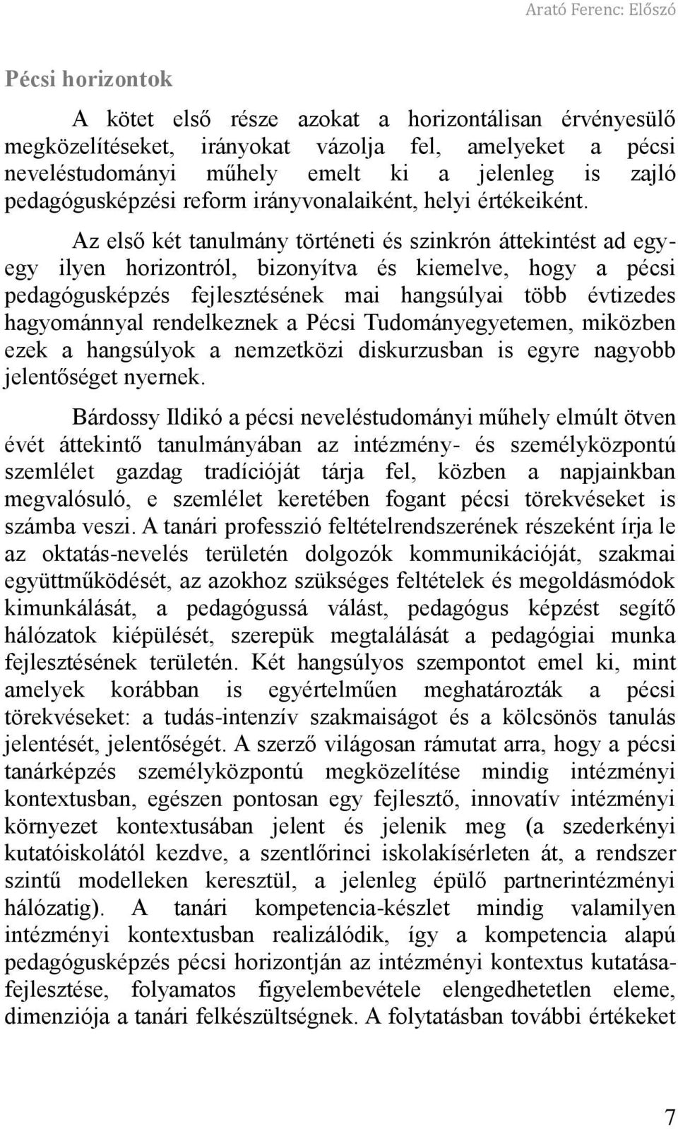 Az első két tanulmány történeti és szinkrón áttekintést ad egyegy ilyen horizontról, bizonyítva és kiemelve, hogy a pécsi pedagógusképzés fejlesztésének mai hangsúlyai több évtizedes hagyománnyal