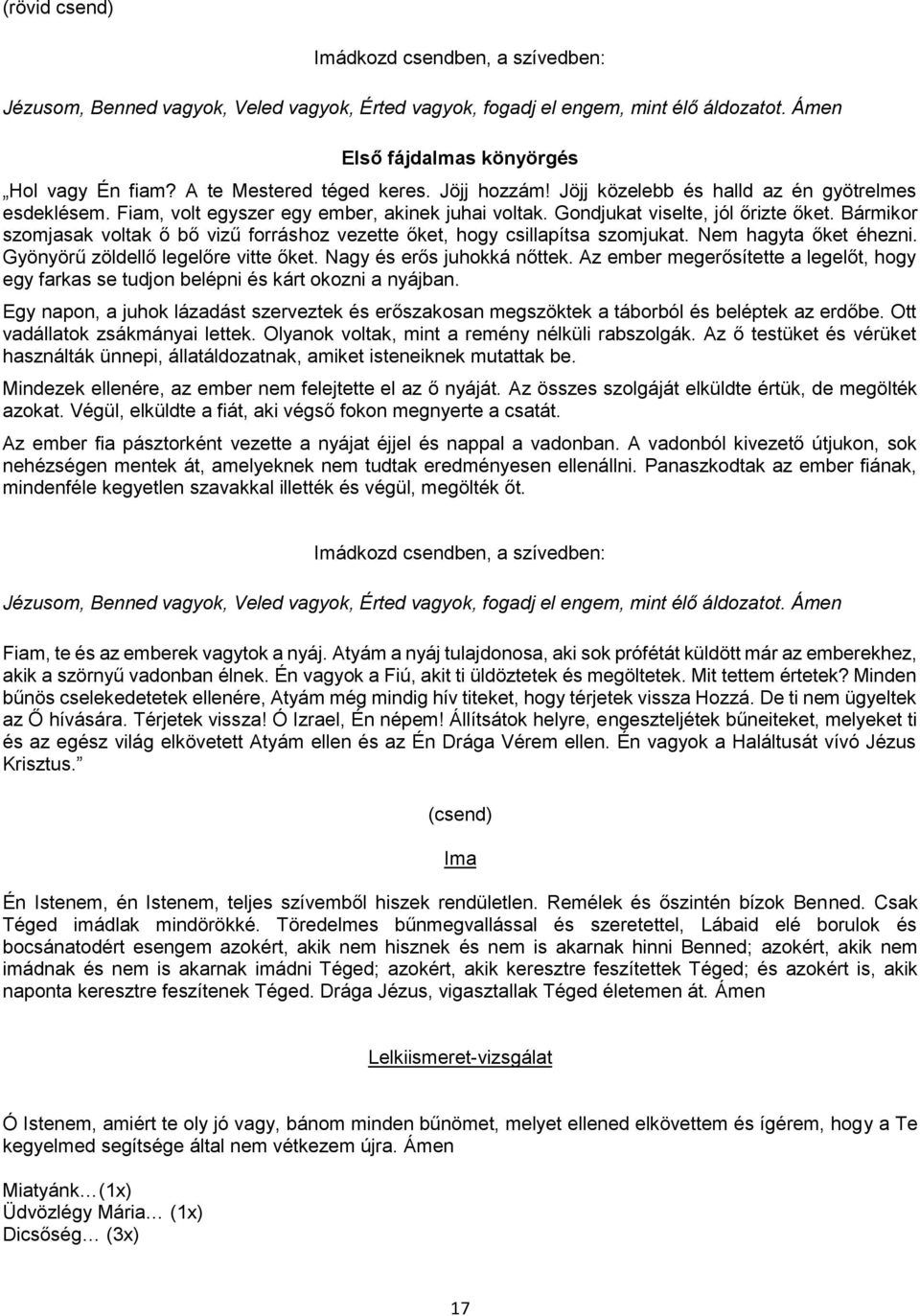 Bármikor szomjasak voltak ő bő vizű forráshoz vezette őket, hogy csillapítsa szomjukat. Nem hagyta őket éhezni. Gyönyörű zöldellő legelőre vitte őket. Nagy és erős juhokká nőttek.