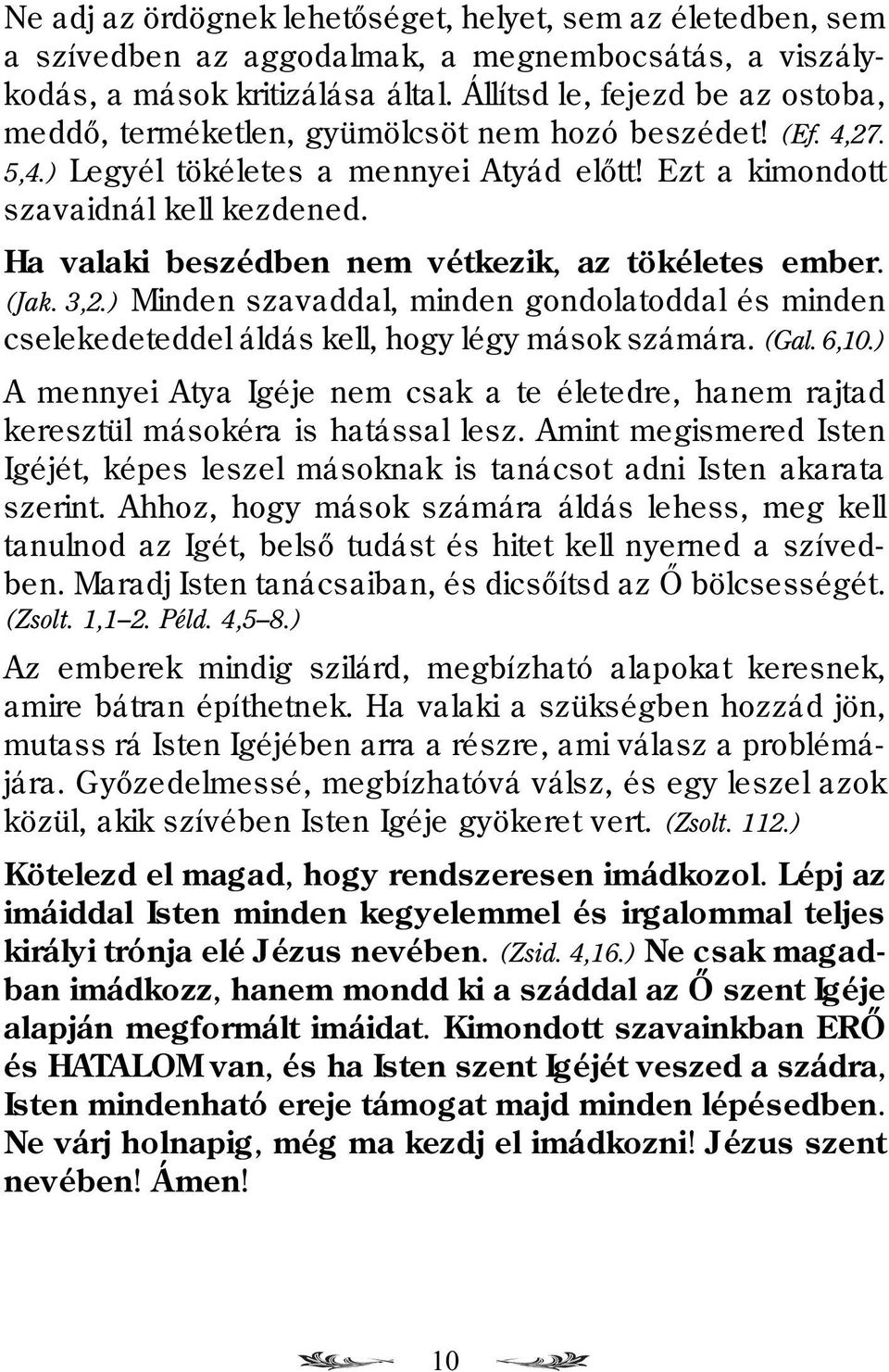 Ha valaki beszédben nem vétkezik, az tökéletes ember. (Jak. 3,2.) Minden szavaddal, minden gondolatoddal és minden cselekedeteddel áldás kell, hogy légy mások számára. (Gal. 6,10.