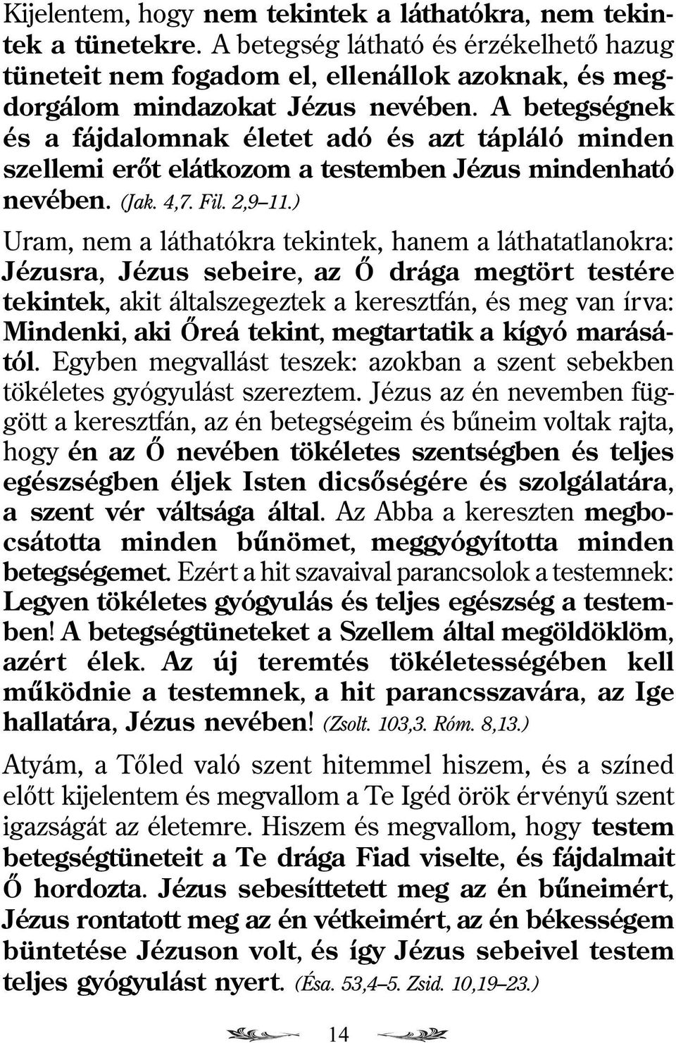 ) Uram, nem a láthatókra tekintek, hanem a láthatatlanokra: Jézusra, Jézus sebeire, az Õ drága megtört testére tekintek, akit általszegeztek a keresztfán, és meg van írva: Mindenki, aki Õreá tekint,