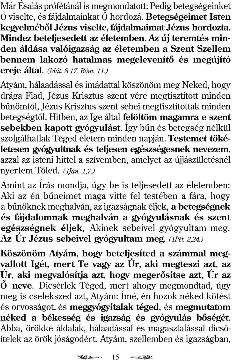 ) Atyám, hálaadással és imádattal köszönöm meg Neked, hogy drága Fiad, Jézus Krisztus szent vére megtisztított minden bûnömtõl, Jézus Krisztus szent sebei megtisztítottak minden betegségtõl.