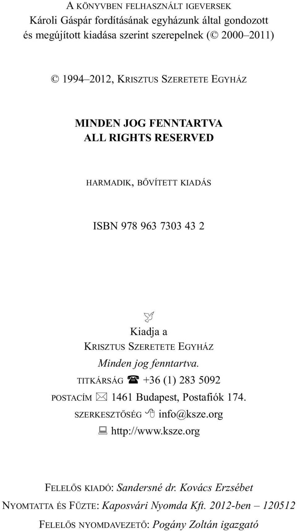 SZERETETE EGYHÁZ Minden jog fenntartva. TITKÁRSÁG +36 (1) 283 5092 POSTACÍM 1461 Budapest, Postafiók 174. SZERKESZTŐSÉG info@ksze.org http://www.