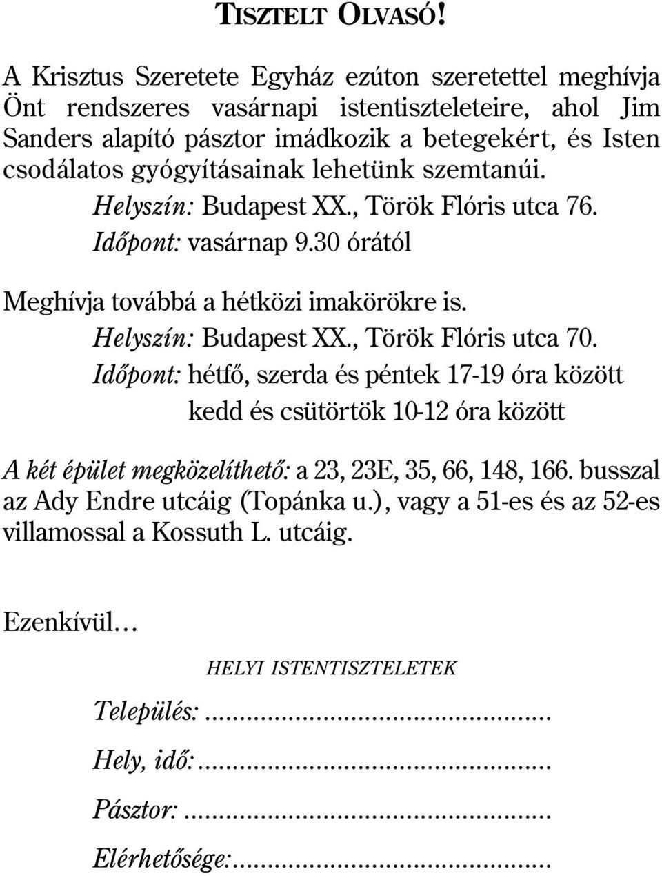 gyógyításainak lehetünk szemtanúi. Helyszín: Budapest XX., Török Flóris utca 76. Idõpont: vasárnap 9.30 órától Meghívja továbbá a hétközi imakörökre is. Helyszín: Budapest XX., Török Flóris utca 70.