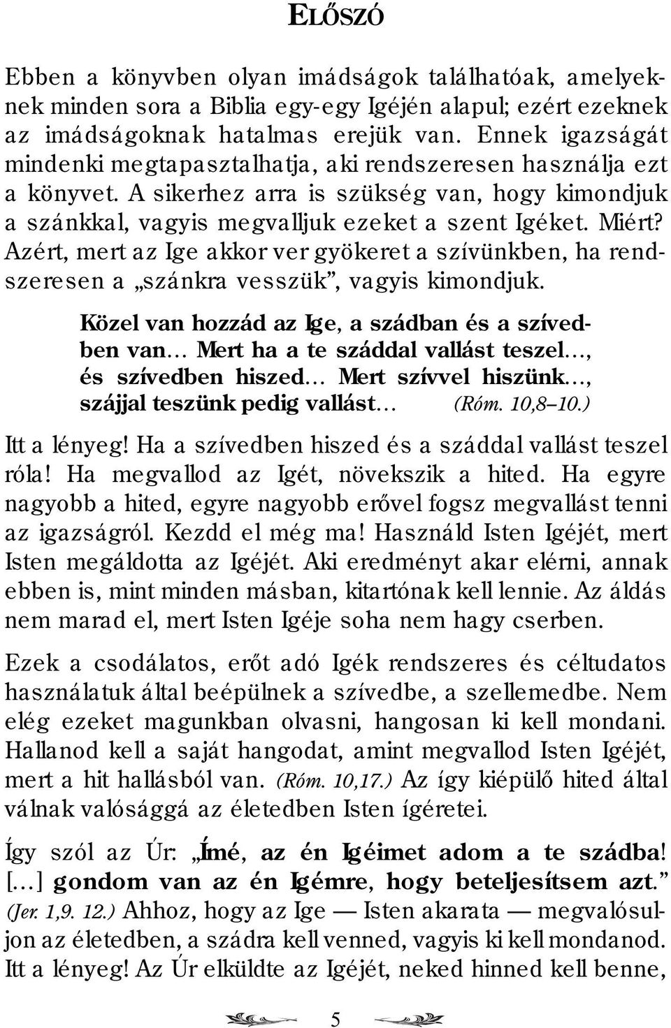 Azért, mert az Ige akkor ver gyökeret a szívünkben, ha rendszeresen a szánkra vesszük, vagyis kimondjuk.