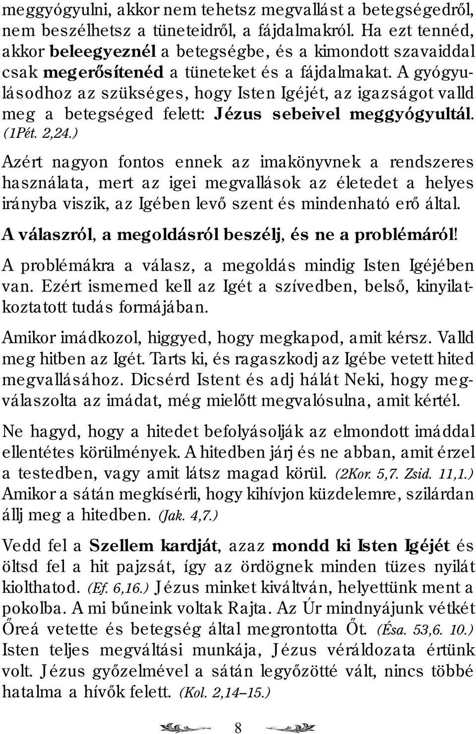 A gyógyulásodhoz az szükséges, hogy Isten Igéjét, az igazságot valld meg a betegséged felett: Jézus sebeivel meggyógyultál. (1Pét. 2,24.