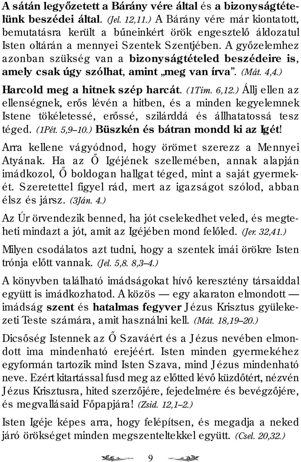 A gyõzelemhez azonban szükség van a bizonyság tételed beszédeire is, amely csak úgy szólhat, amint meg van írva. (Mát. 4,4.) Harcold meg a hitnek szép harcát. (1Tim. 6,12.