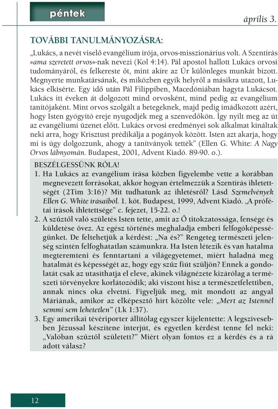 Egy idő után Pál Filippiben, Macedóniában hagyta Lukácsot. Lukács itt éveken át dolgozott mind orvosként, mind pedig az evangélium tanítójaként.