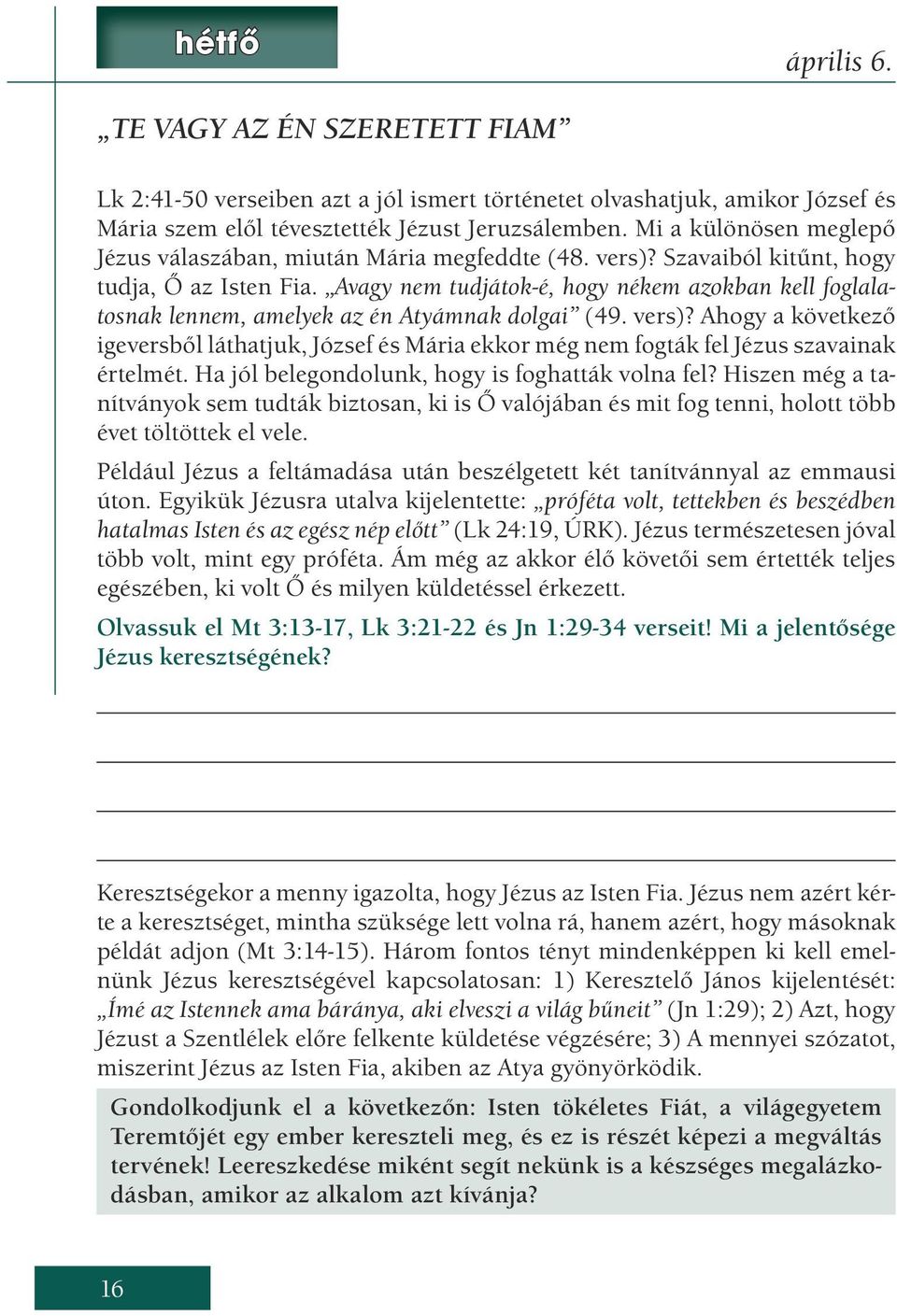 Avagy nem tudjátok-é, hogy nékem azokban kell foglalatosnak lennem, amelyek az én Atyámnak dolgai (49. vers)?