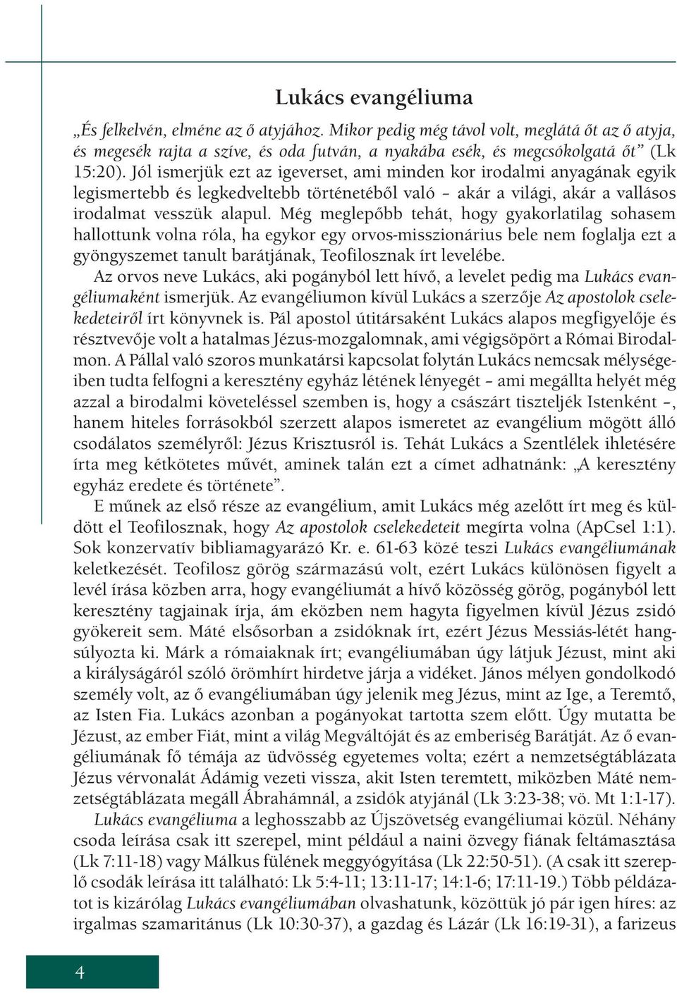 Még meglepőbb tehát, hogy gyakorlatilag sohasem hallottunk volna róla, ha egykor egy orvos-misszionárius bele nem foglalja ezt a gyöngyszemet tanult barátjának, Teofilosznak írt levelébe.