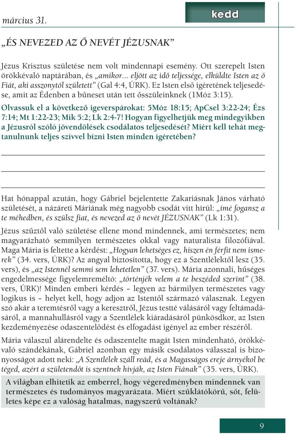 Ez Isten első ígéretének teljesedése, amit az Édenben a bűneset után tett ősszüleinknek (1Móz 3:15).