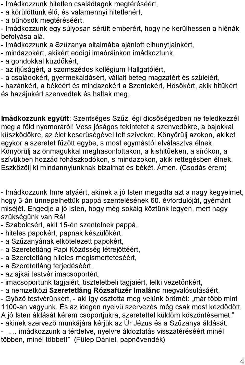 - Imádkozzunk a Szűzanya oltalmába ajánlott elhunytjainkért, - mindazokért, akikért eddigi imaóráinkon imádkoztunk, - a gondokkal küzdőkért, - az ifjúságért, a szomszédos kollégium Hallgatóiért, - a