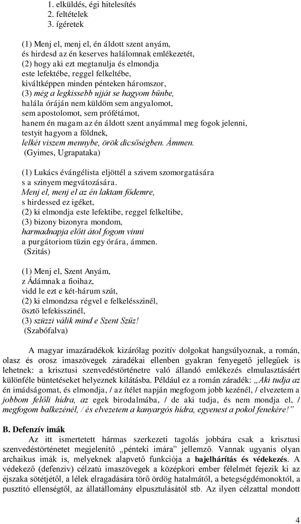 pénteken háromszor, (3) még a legkissebb ujját se hagyom bűnbe, halála óráján nem küldöm sem angyalomot, sem apostolomot, sem prófétámot, hanem én magam az én áldott szent anyámmal meg fogok jelenni,