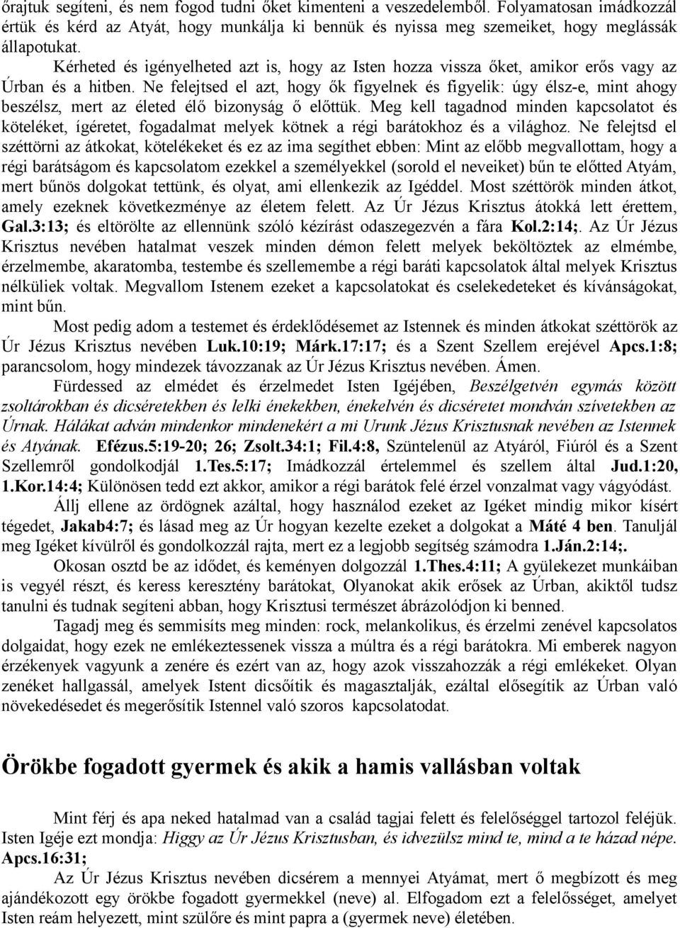 Ne felejtsed el azt, hogy ők figyelnek és figyelik: úgy élsz-e, mint ahogy beszélsz, mert az életed élő bizonyság ő előttük.