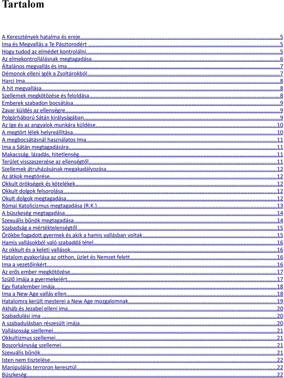 .. 9 Polgárháború Sátán királyságában... 9 Az Ige és az angyalok munkára küldése... 10 A megtört lélek helyreállítása... 10 A megbocsátásnál használatos Ima... 11 Ima a Sátán megtagadására.
