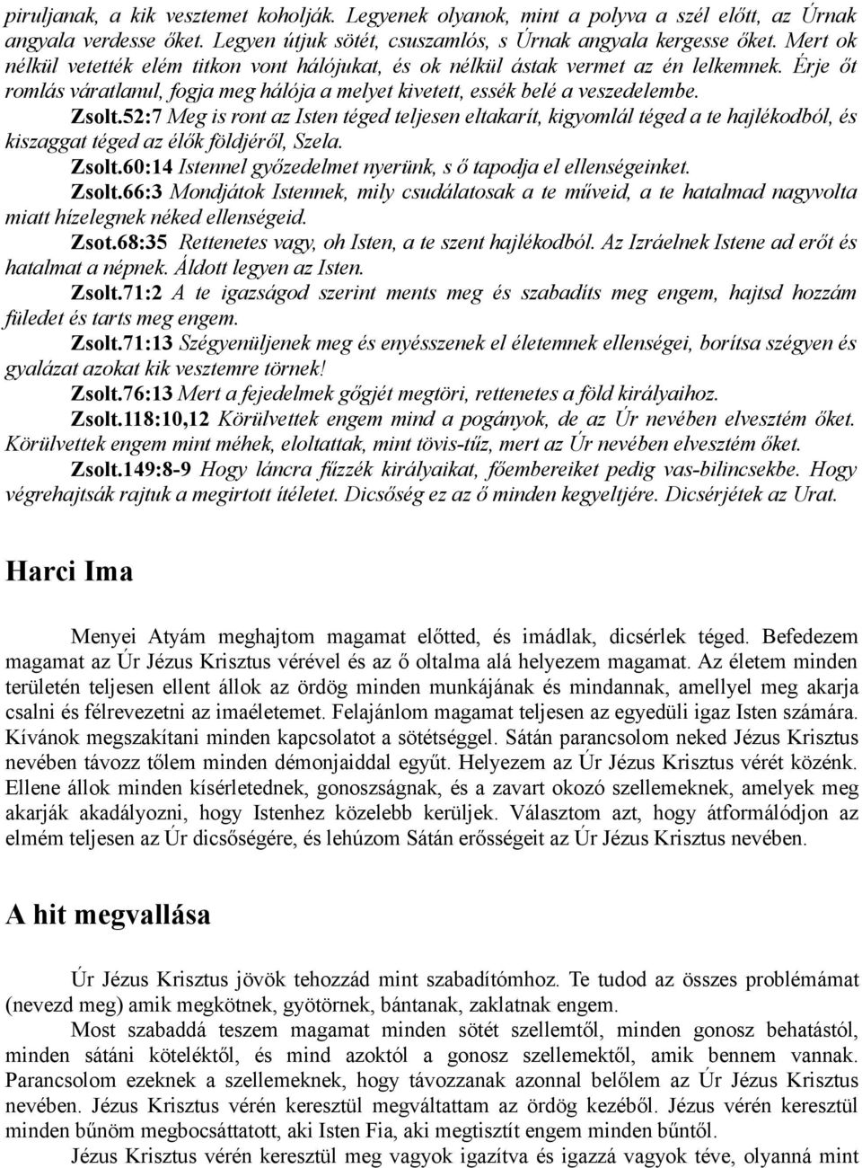 52:7 Meg is ront az Isten téged teljesen eltakarít, kigyomlál téged a te hajlékodból, és kiszaggat téged az élők földjéről, Szela. Zsolt.