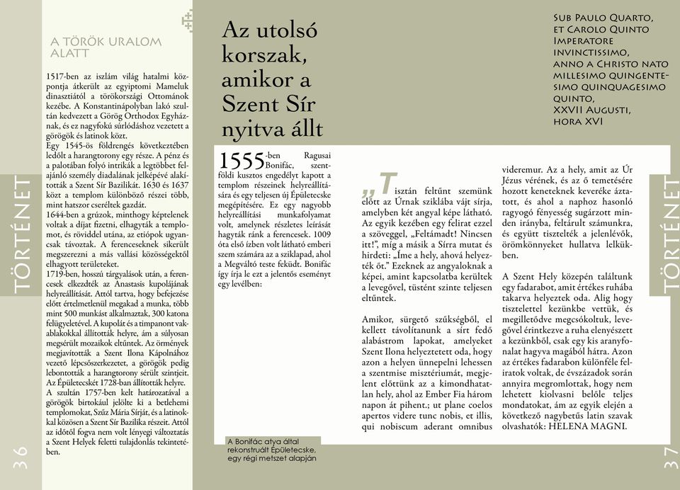 Egy 1545-ös földrengés következtében ledőlt a harangtorony egy része. A pénz és a palotában folyó intrikák a legtöbbet felajánló személy diadalának jelképévé alakították a Szent Sír Bazilikát.