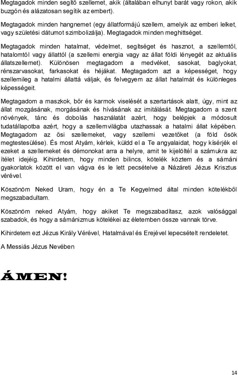 Megtagadok minden hatalmat, védelmet, segítséget és hasznot, a szellemtől, hatalomtól vagy állattól (a szellemi energia vagy az állat földi lényegét az aktuális állatszellemet).