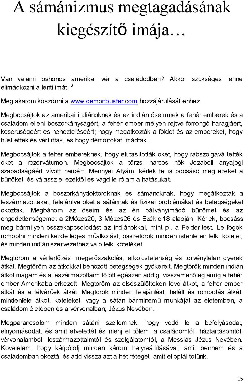 Megbocsájtok az amerikai indiánoknak és az indián őseimnek a fehér emberek és a családom elleni boszorkányságért, a fehér ember mélyen rejtve forrongó haragjáért, keserűségéért és nehezteléséért;