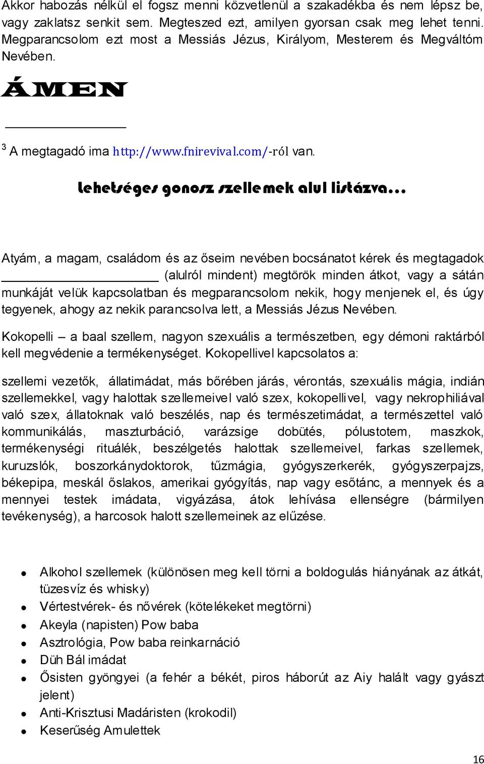 Lehetséges gonosz szellemek alul listázva Atyám, a magam, családom és az őseim nevében bocsánatot kérek és megtagadok (alulról mindent) megtörök minden átkot, vagy a sátán munkáját velük kapcsolatban