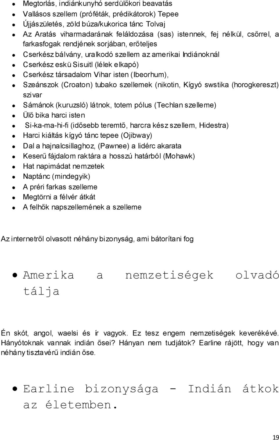 (Ibeorhum), Szeánszok (Croaton) tubako szellemek (nikotin, Kígyó swstika (horogkereszt) szivar Sámánok (kuruzsló) látnok, totem pólus (Techlan szelleme) Ülő bika harci isten Si-ka-ma-hi-fi (idősebb