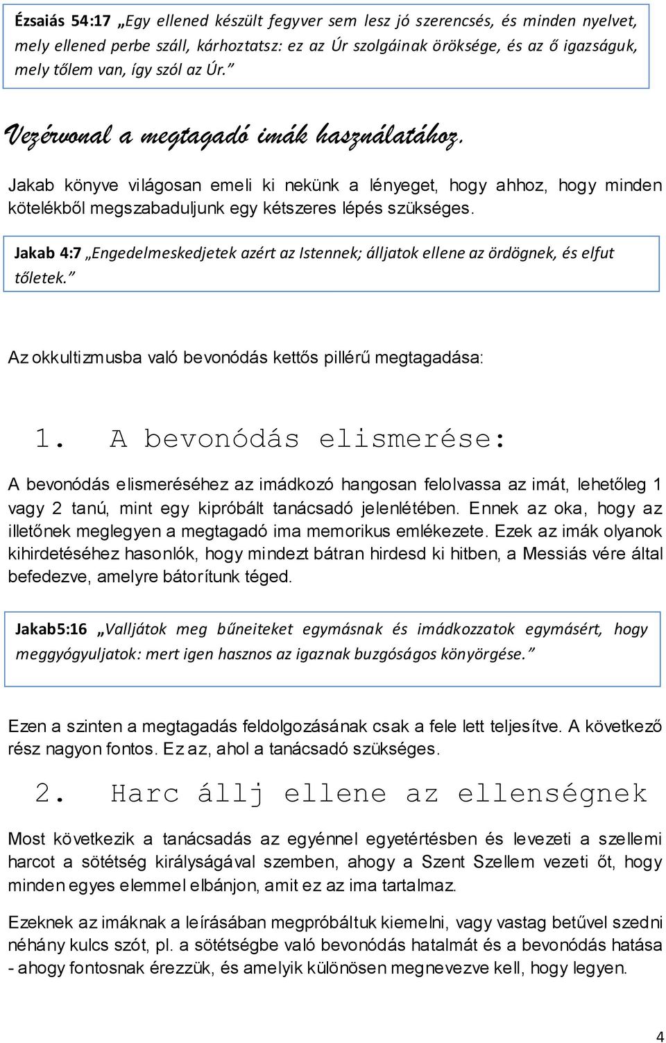 Jakab 4:7 Engedelmeskedjetek azért az Istennek; álljatok ellene az ördögnek, és elfut tőletek. Az okkultizmusba való bevonódás kettős pillérű megtagadása: 1.