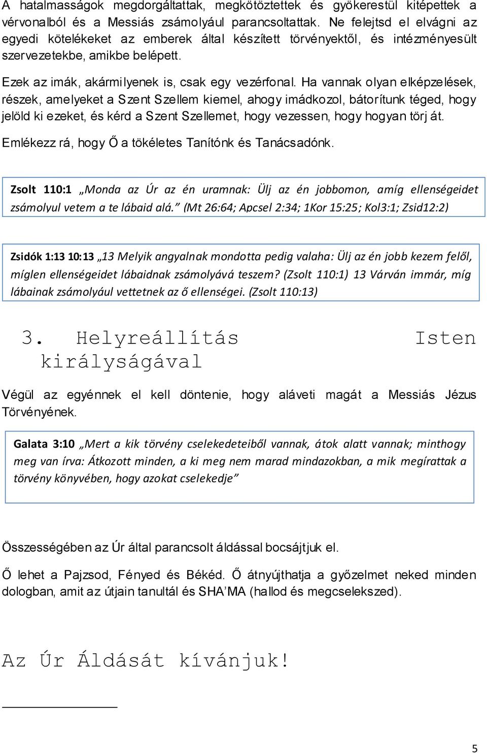 Ha vannak olyan elképzelések, részek, amelyeket a Szent Szellem kiemel, ahogy imádkozol, bátorítunk téged, hogy jelöld ki ezeket, és kérd a Szent Szellemet, hogy vezessen, hogy hogyan törj át.