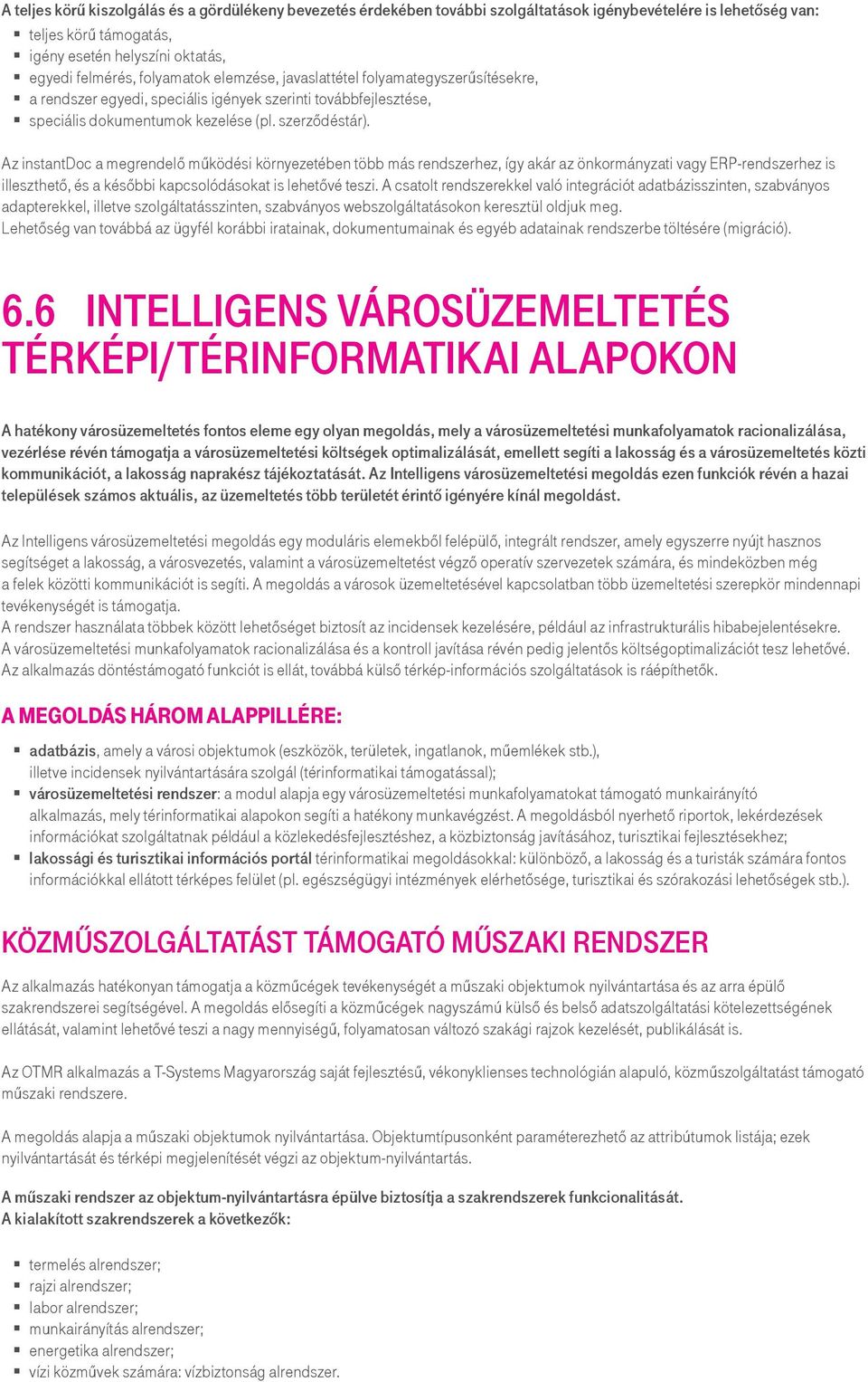 Az instantdoc a megrendelő működési környezetében több más rendszerhez, így akár az önkormányzati vagy ERP-rendszerhez is illeszthető, és a későbbi kapcsolódásokat is lehetővé teszi.