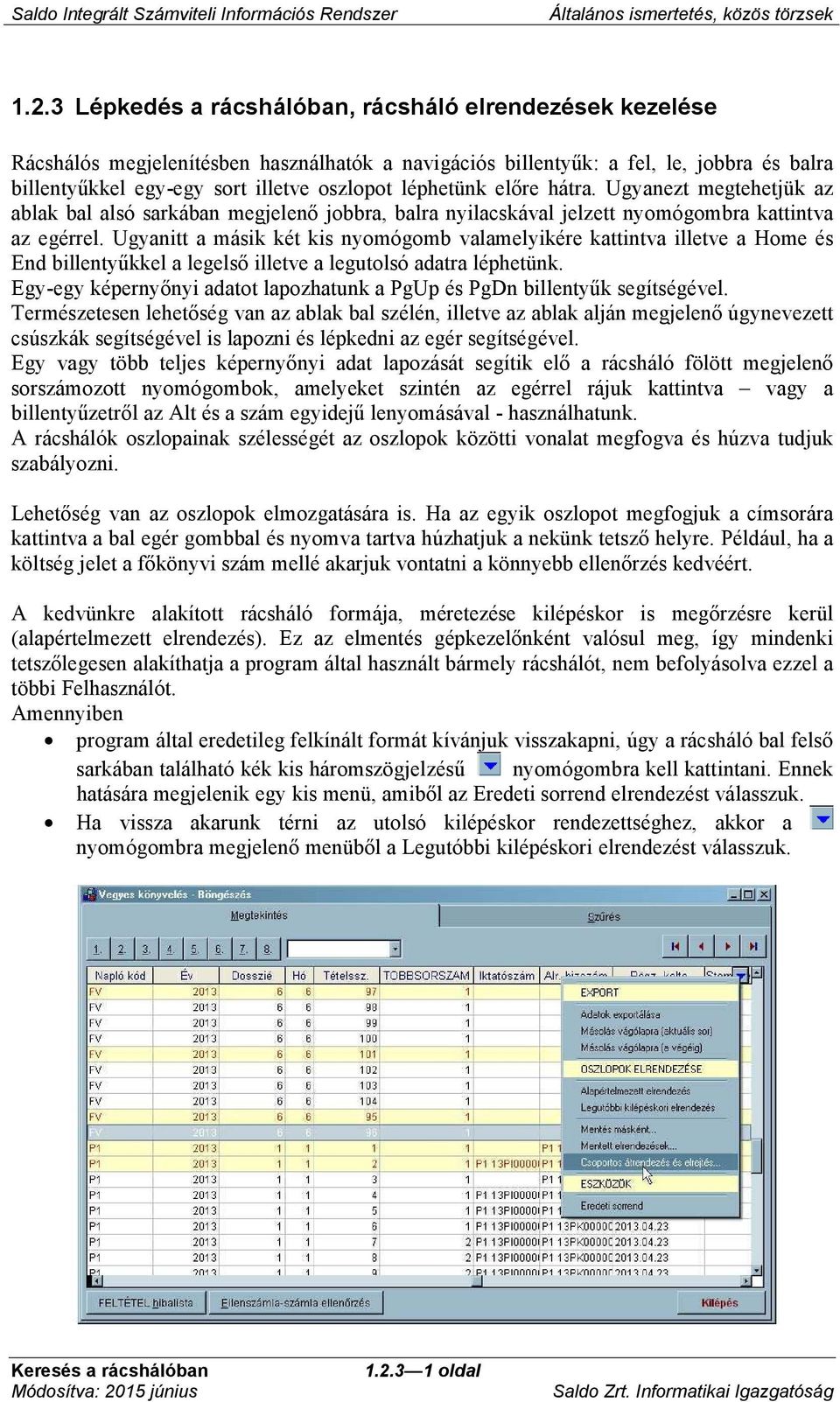 Ugyanitt a másik két kis nyomógomb valamelyikére kattintva illetve a Home és End billentyűkkel a legelső illetve a legutolsó adatra léphetünk.